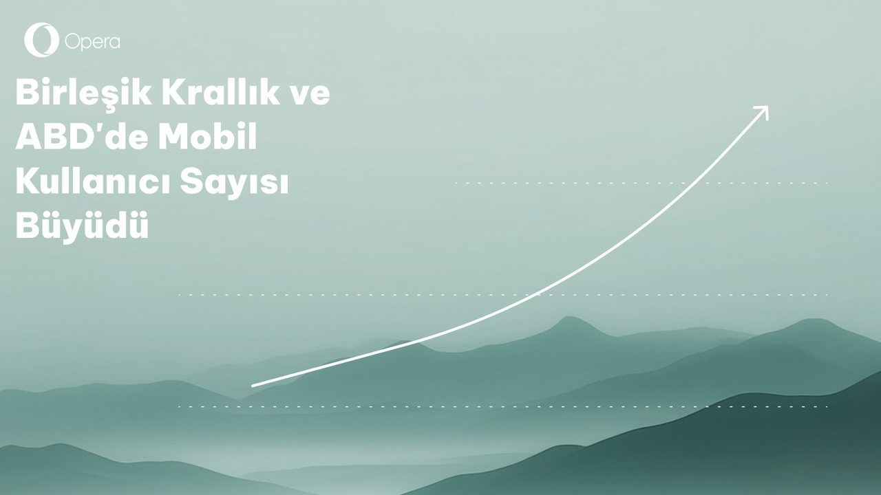 Opera mobil tarayıcısı ABD ve Birleşik Krallık'ta hızla büyüyor